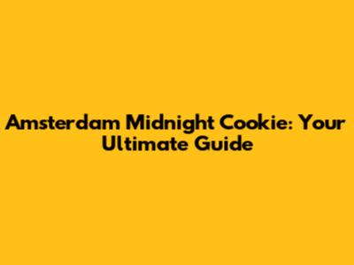 Amsterdam Midnight Cookie: Your Ultimate Guide