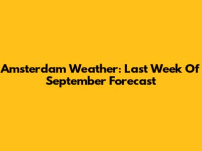 Amsterdam Weather: Last Week Of September Forecast