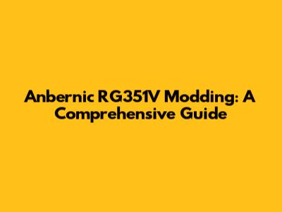Anbernic RG351V Modding: A Comprehensive Guide