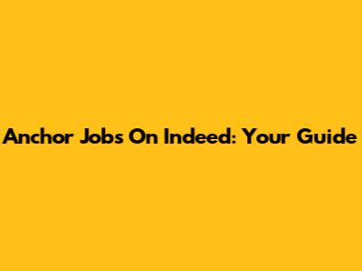 Anchor Jobs On Indeed: Your Guide