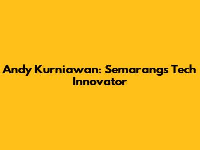 Andy Kurniawan: Semarang's Tech Innovator
