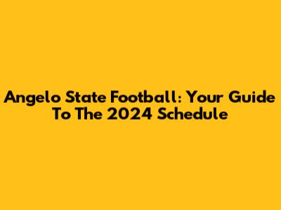 Angelo State Football: Your Guide To The 2024 Schedule