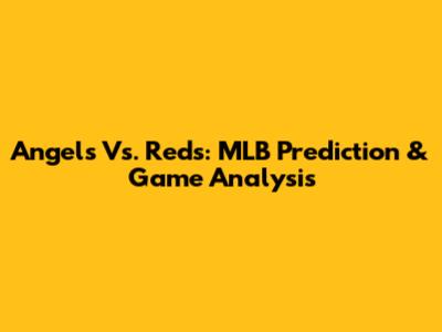 Angels Vs. Reds: MLB Prediction & Game Analysis