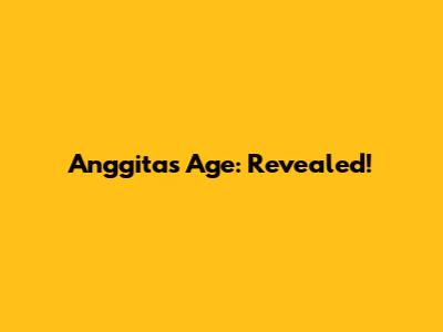 Anggita's Age: Revealed!