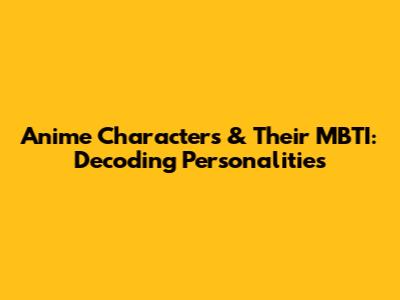 Anime Characters & Their MBTI: Decoding Personalities