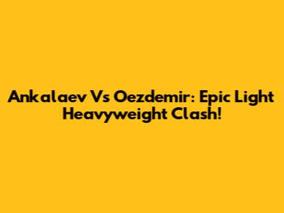 Ankalaev Vs Oezdemir: Epic Light Heavyweight Clash!