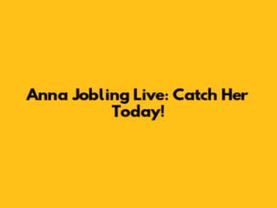 Anna Jobling Live: Catch Her Today!