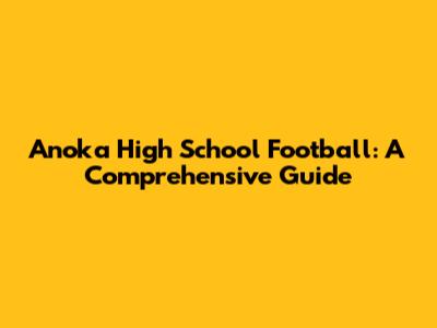 Anoka High School Football: A Comprehensive Guide