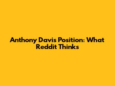 Anthony Davis' Position: What Reddit Thinks