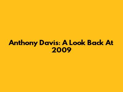Anthony Davis: A Look Back At 2009