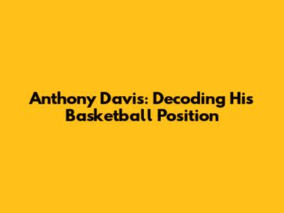 Anthony Davis: Decoding His Basketball Position