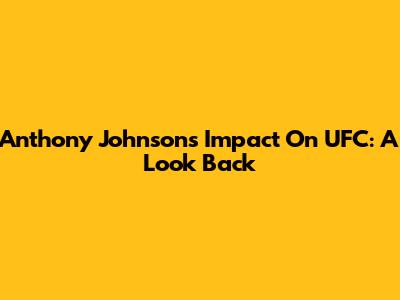 Anthony Johnson's Impact On UFC: A Look Back