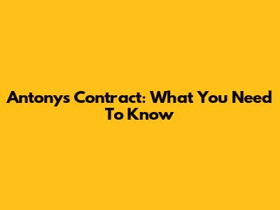 Antony's Contract: What You Need To Know