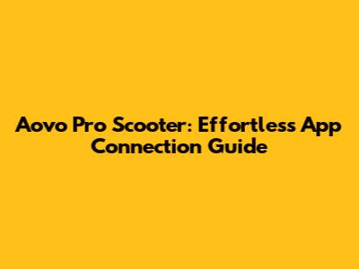 Aovo Pro Scooter: Effortless App Connection Guide
