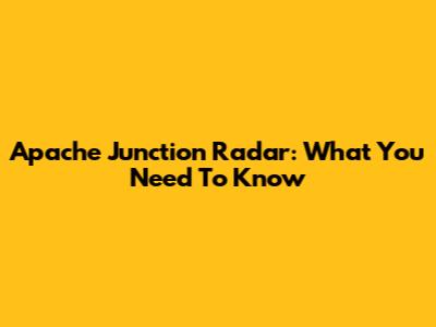 Apache Junction Radar: What You Need To Know