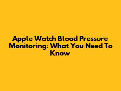 Apple Watch Blood Pressure Monitoring: What You Need To Know