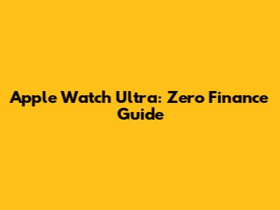 Apple Watch Ultra: Zero Finance Guide