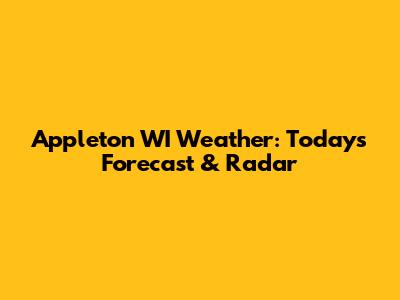 Appleton WI Weather: Today's Forecast & Radar