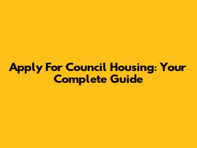Apply For Council Housing: Your Complete Guide