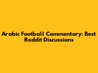 Arabic Football Commentary: Best Reddit Discussions