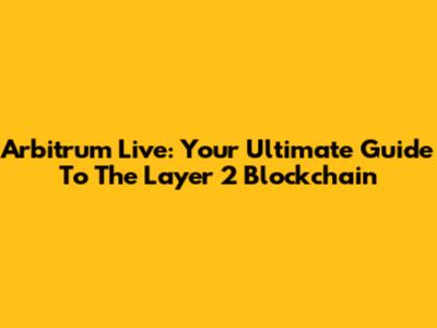 Arbitrum Live: Your Ultimate Guide To The Layer 2 Blockchain