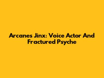 Arcane's Jinx: Voice Actor And Fractured Psyche