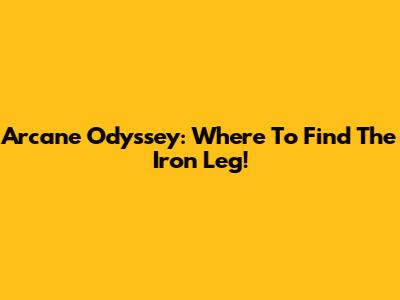 Arcane Odyssey: Where To Find The Iron Leg!