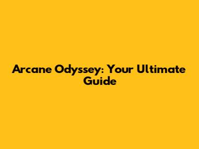 Arcane Odyssey: Your Ultimate Guide