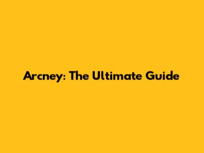 Arcney: The Ultimate Guide