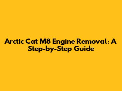 Arctic Cat M8 Engine Removal: A Step-by-Step Guide