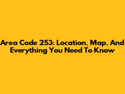 Area Code 253: Location, Map, And Everything You Need To Know