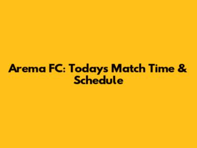 Arema FC: Today's Match Time & Schedule