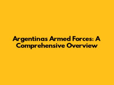 Argentina's Armed Forces: A Comprehensive Overview