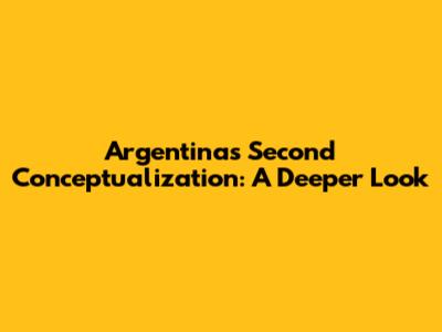 Argentina's Second Conceptualization: A Deeper Look