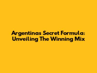 Argentina's Secret Formula: Unveiling The Winning Mix
