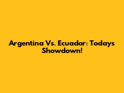 Argentina Vs. Ecuador: Today's Showdown!