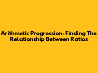 Arithmetic Progression: Finding The Relationship Between Ratios