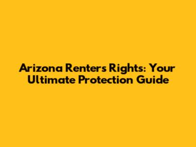 Arizona Renters' Rights: Your Ultimate Protection Guide