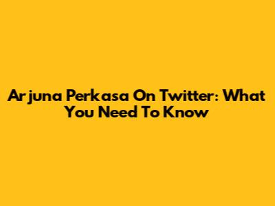 Arjuna Perkasa On Twitter: What You Need To Know