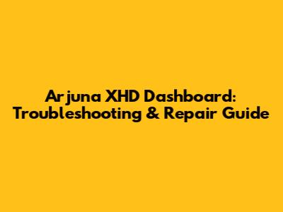 Arjuna XHD Dashboard: Troubleshooting & Repair Guide