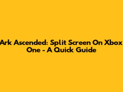 Ark Ascended: Split Screen On Xbox One - A Quick Guide
