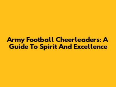 Army Football Cheerleaders: A Guide To Spirit And Excellence