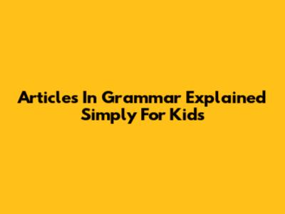 Articles In Grammar Explained Simply For Kids