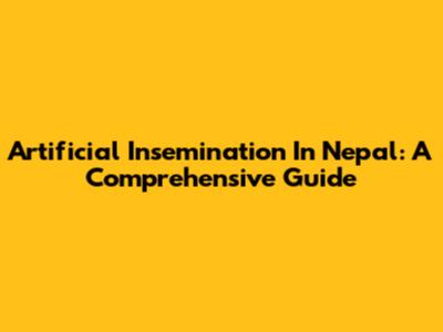 Artificial Insemination In Nepal: A Comprehensive Guide