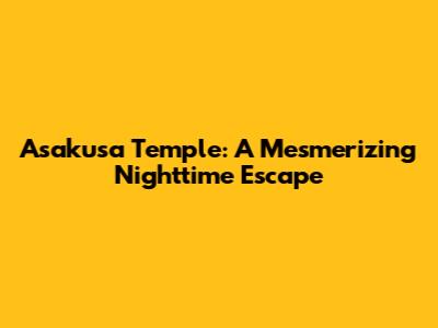 Asakusa Temple: A Mesmerizing Nighttime Escape
