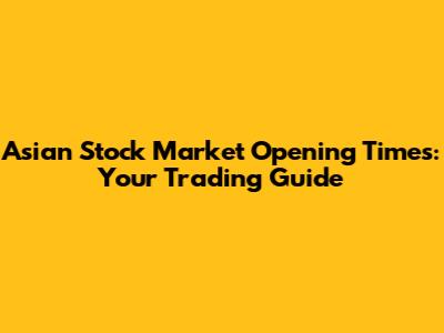 Asian Stock Market Opening Times: Your Trading Guide