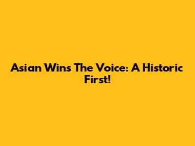 Asian Wins The Voice: A Historic First!