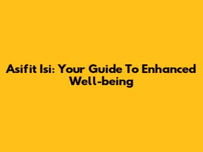 Asifit Isi: Your Guide To Enhanced Well-being
