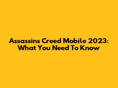 Assassin's Creed Mobile 2023: What You Need To Know