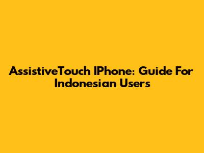 AssistiveTouch IPhone: Guide For Indonesian Users